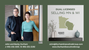 John & Becky Durham are licensed Realtors and Broker in both WI & MN providing superior real estate services simultaneously to clients on either side of the St. Croix River.Durhamwww.durhamexecutivegroup.com